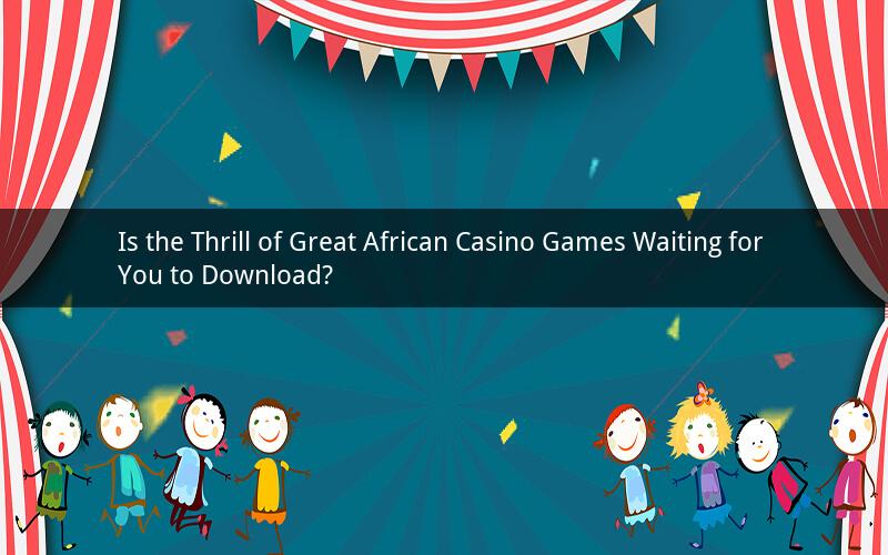 Is the Thrill of Great African Casino Games Waiting for You to Download?