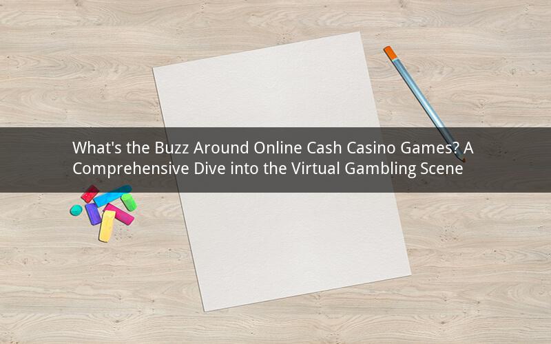 What's the Buzz Around Online Cash Casino Games? A Comprehensive Dive into the Virtual Gambling Scene