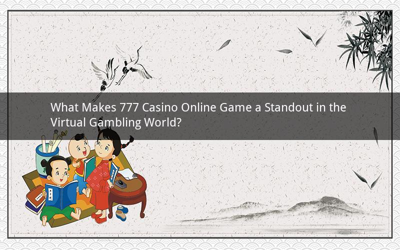 What Makes 777 Casino Online Game a Standout in the Virtual Gambling World?
