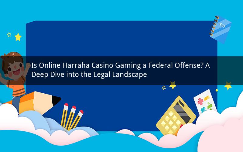 Is Online Harraha Casino Gaming a Federal Offense? A Deep Dive into the Legal Landscape