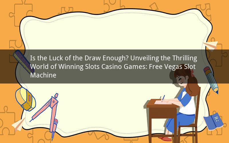 Is the Luck of the Draw Enough? Unveiling the Thrilling World of Winning Slots Casino Games: Free Vegas Slot Machine