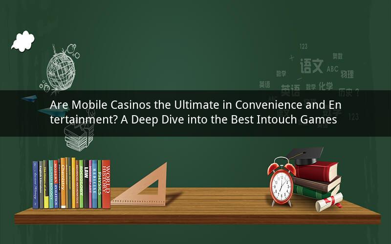 Are Mobile Casinos the Ultimate in Convenience and Entertainment? A Deep Dive into the Best Intouch Games