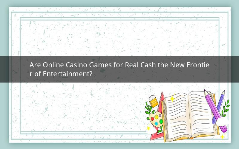 Are Online Casino Games for Real Cash the New Frontier of Entertainment?