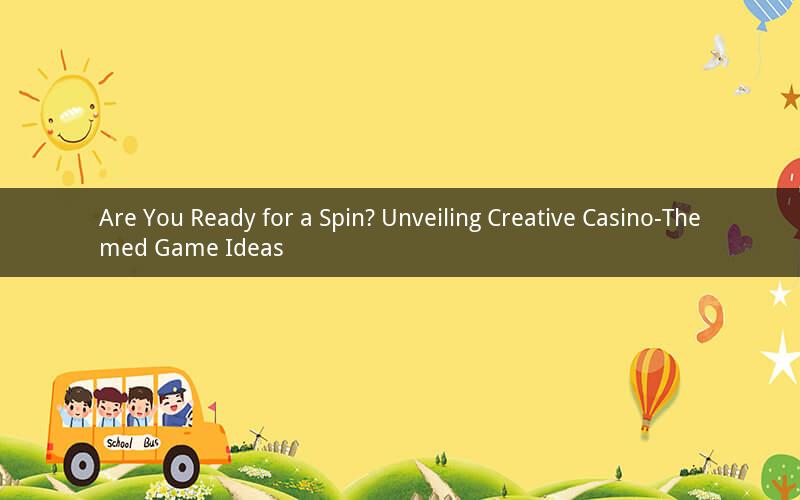 Are You Ready for a Spin? Unveiling Creative Casino-Themed Game Ideas