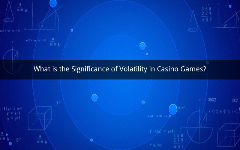 What is the Significance of Volatility in Casino Games?