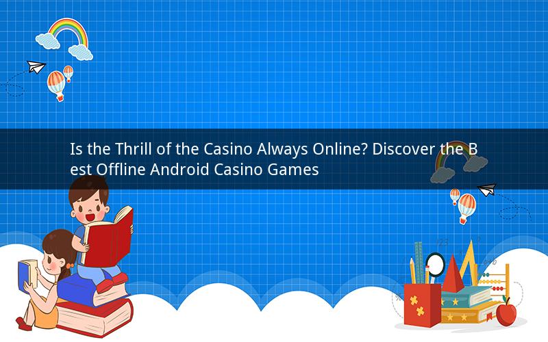 Is the Thrill of the Casino Always Online? Discover the Best Offline Android Casino Games