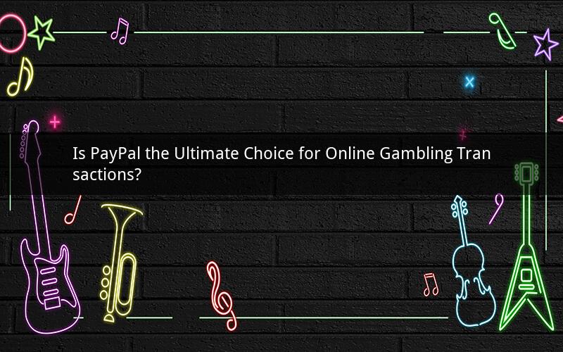 Is PayPal the Ultimate Choice for Online Gambling Transactions?