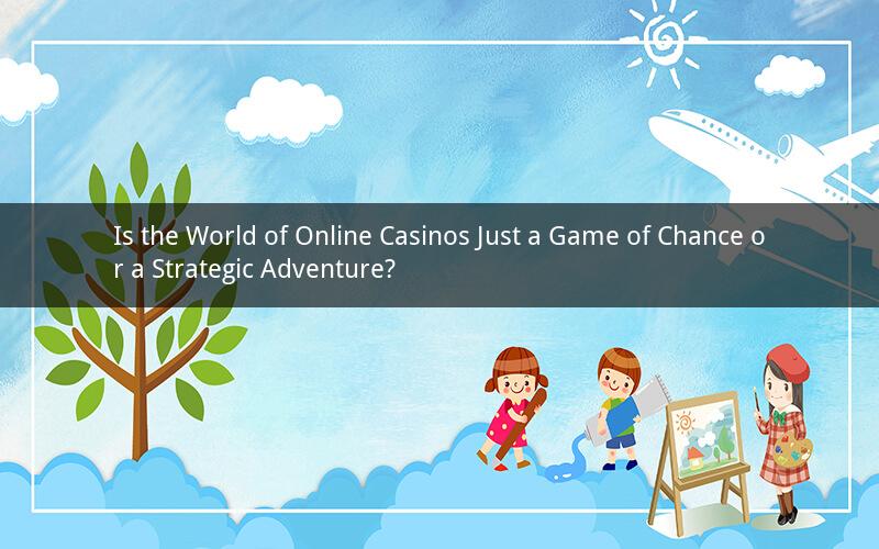 Is the World of Online Casinos Just a Game of Chance or a Strategic Adventure?