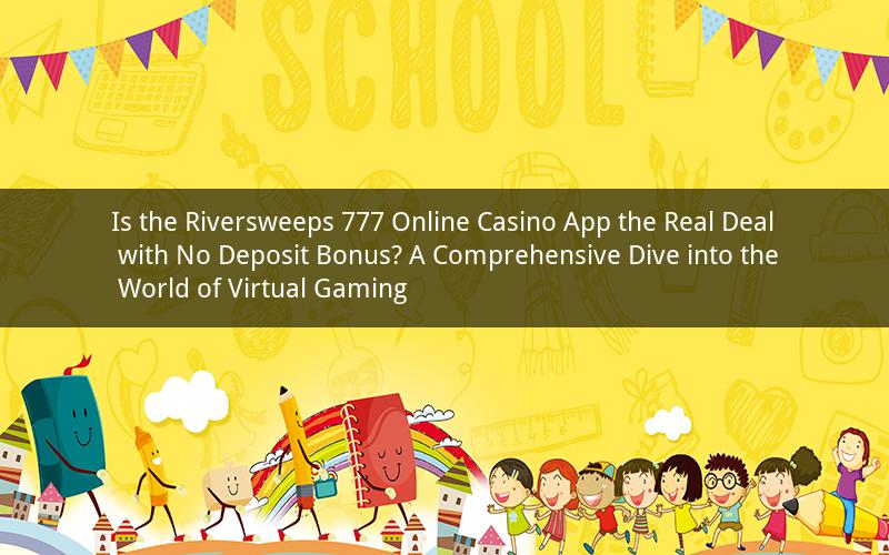 Is the Riversweeps 777 Online Casino App the Real Deal with No Deposit Bonus? A Comprehensive Dive into the World of Virtual Gaming