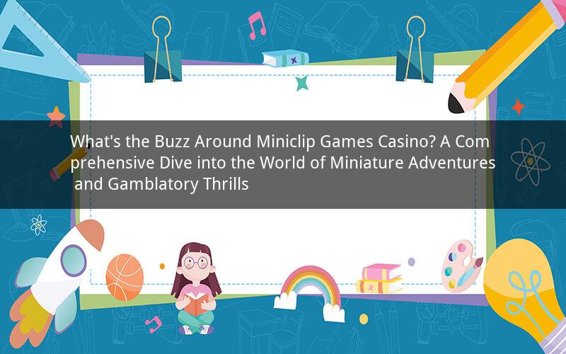 What's the Buzz Around Miniclip Games Casino? A Comprehensive Dive into the World of Miniature Adventures and Gamblatory Thrills