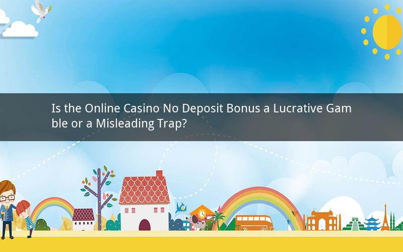 Is the Online Casino No Deposit Bonus a Lucrative Gamble or a Misleading Trap?