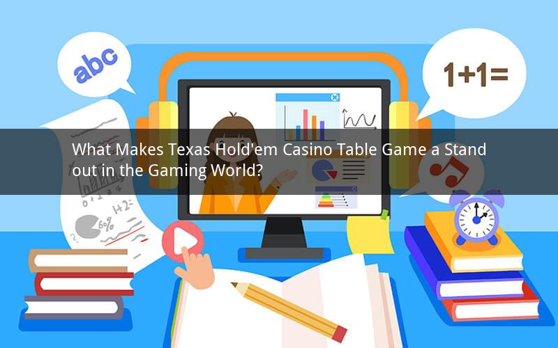 What Makes Texas Hold'em Casino Table Game a Standout in the Gaming World?
