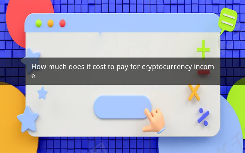 How much does it cost to pay for cryptocurrency income