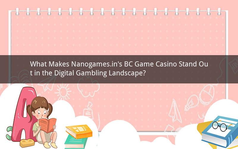 What Makes Nanogames.in's BC Game Casino Stand Out in the Digital Gambling Landscape?