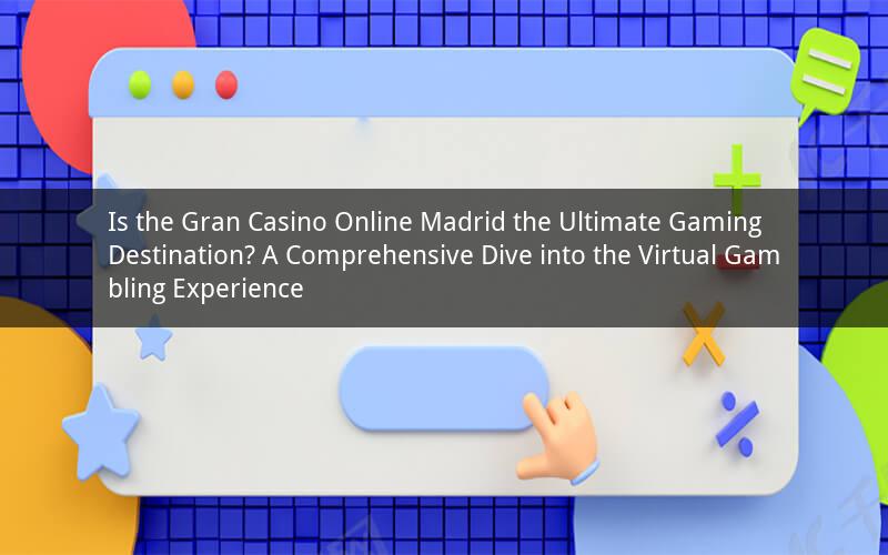 Is the Gran Casino Online Madrid the Ultimate Gaming Destination? A Comprehensive Dive into the Virtual Gambling Experience