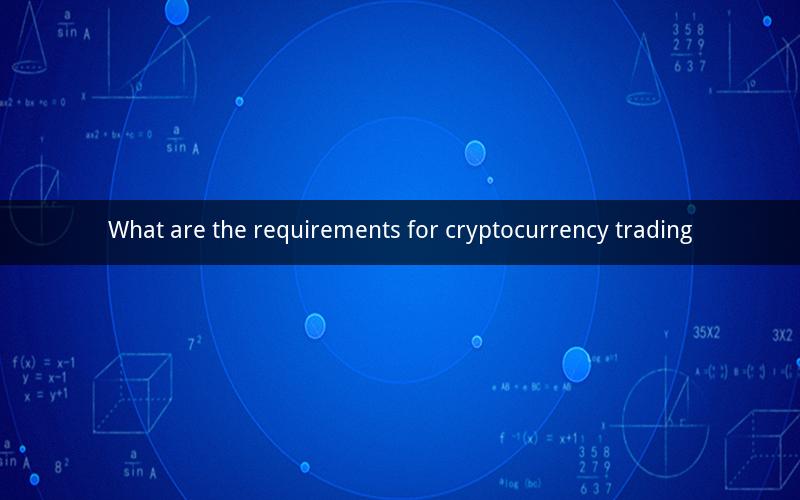 What are the requirements for cryptocurrency trading