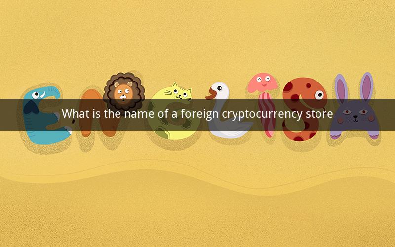 What is the name of a foreign cryptocurrency store