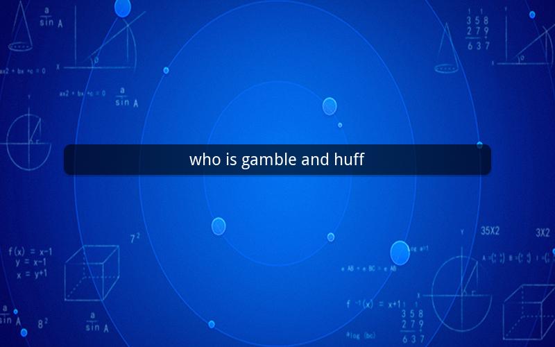 who is gamble and huff