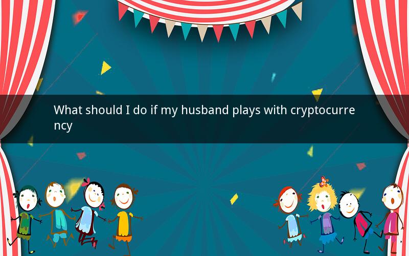 What should I do if my husband plays with cryptocurrency
