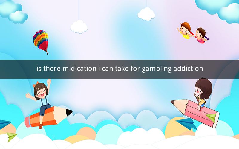 is there midication i can take for gambling addiction