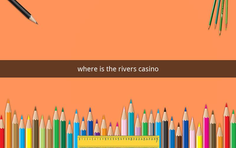 where is the rivers casino
