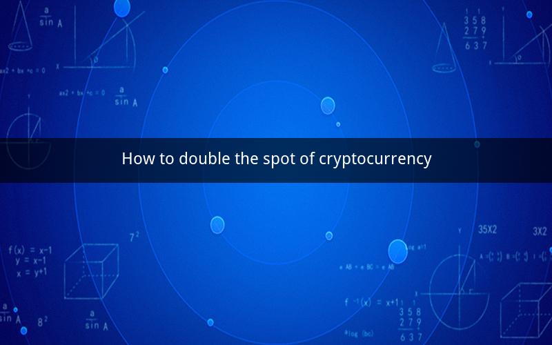 How to double the spot of cryptocurrency