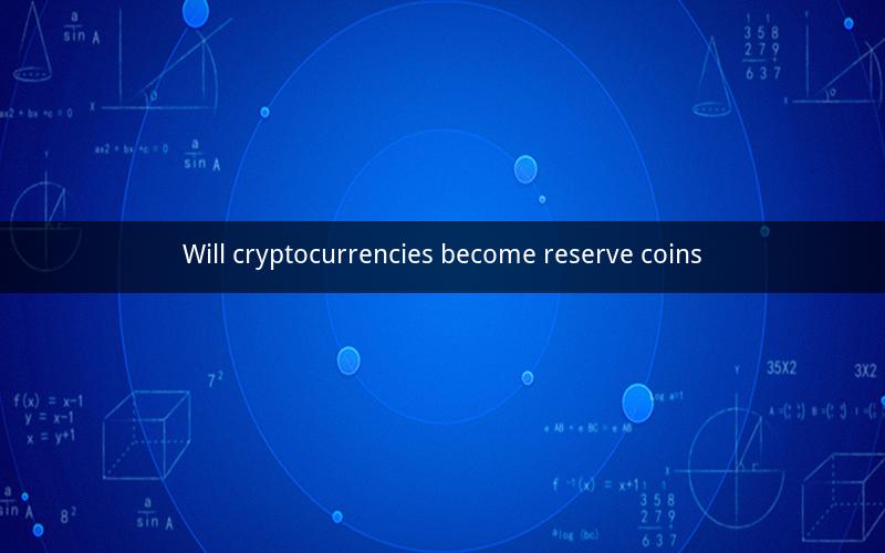 Will cryptocurrencies become reserve coins