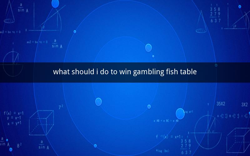 what should i do to win gambling fish table