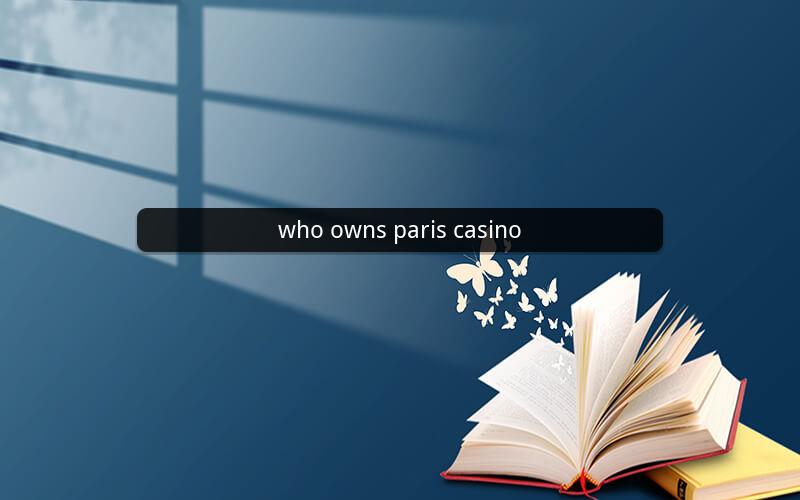 who owns paris casino