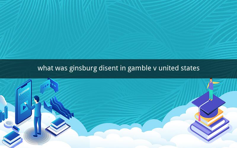 what was ginsburg disent in gamble v united states