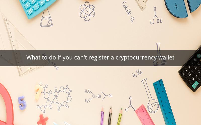 What to do if you can't register a cryptocurrency wallet