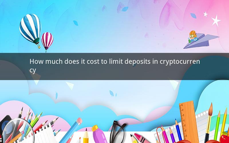 How much does it cost to limit deposits in cryptocurrency