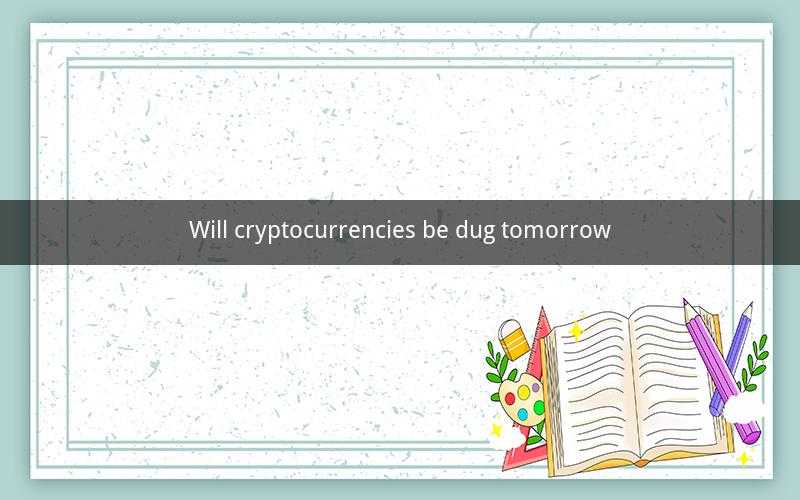 Will cryptocurrencies be dug tomorrow