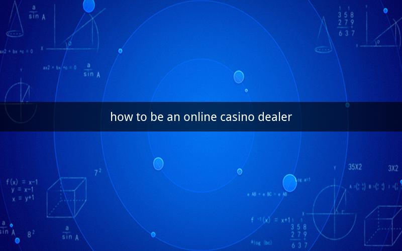 how to be an online casino dealer