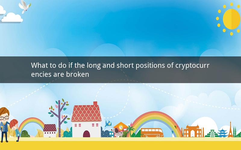 What to do if the long and short positions of cryptocurrencies are broken