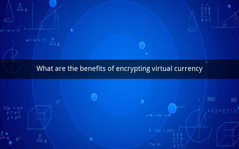 What are the benefits of encrypting virtual currency