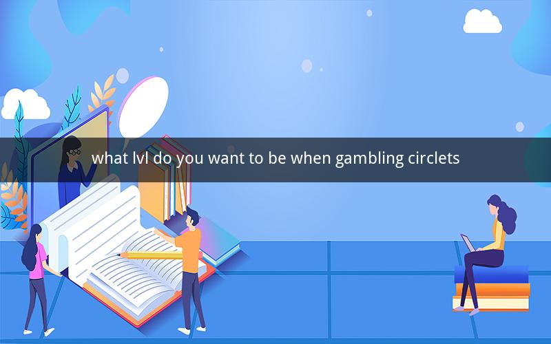 what lvl do you want to be when gambling circlets