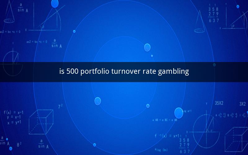is 500 portfolio turnover rate gambling