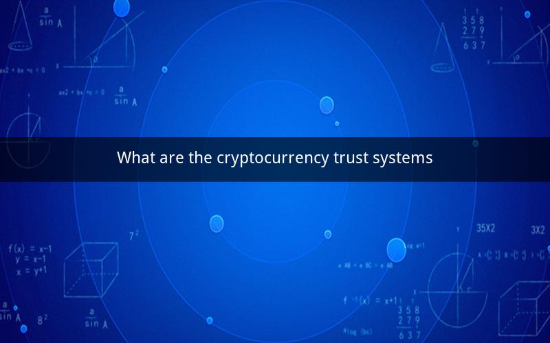 What are the cryptocurrency trust systems
