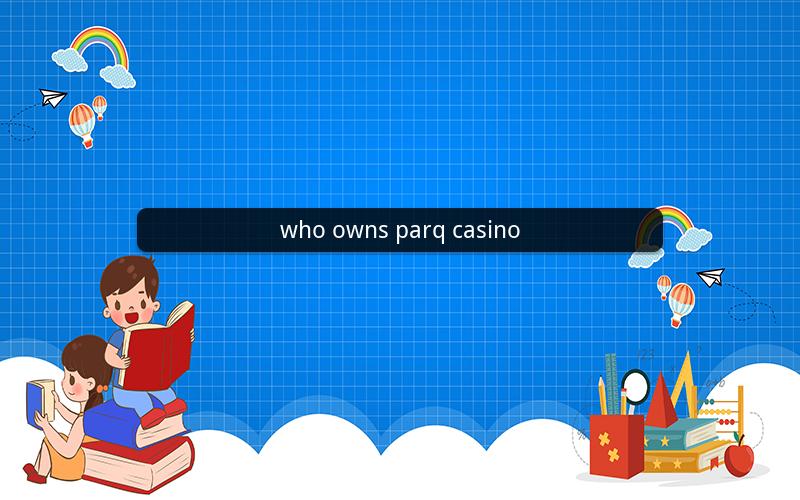 who owns parq casino