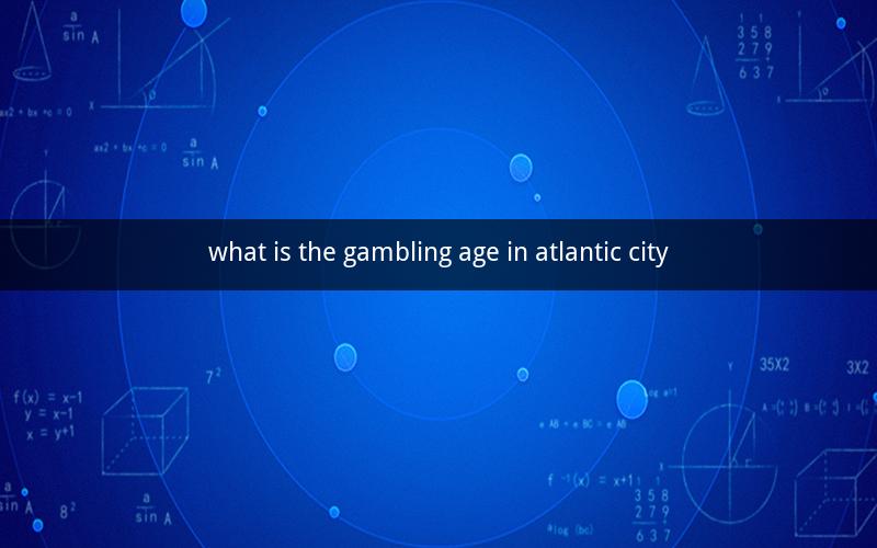 what is the gambling age in atlantic city