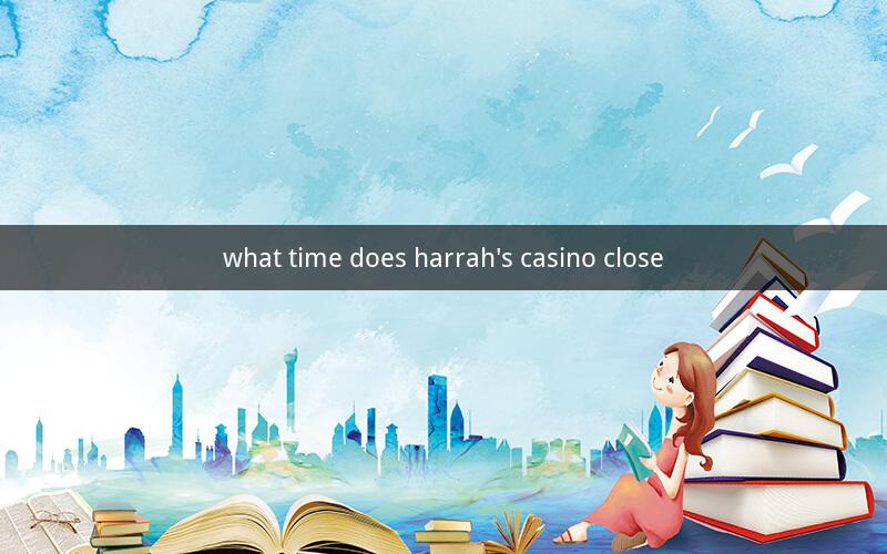 what time does harrah's casino close