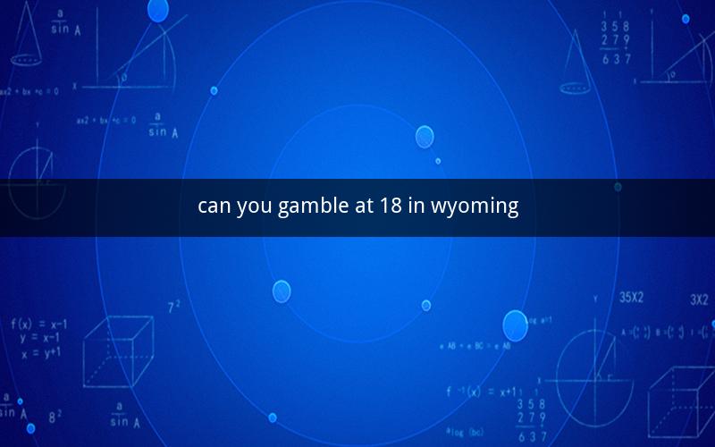can you gamble at 18 in wyoming