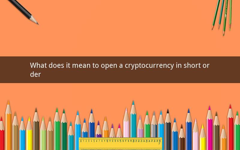 What does it mean to open a cryptocurrency in short order