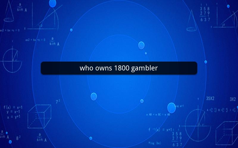 who owns 1800 gambler