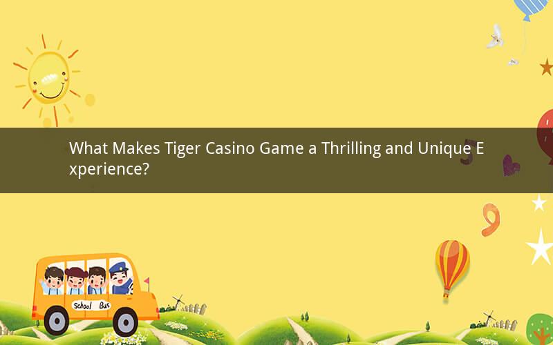 What Makes Tiger Casino Game a Thrilling and Unique Experience?