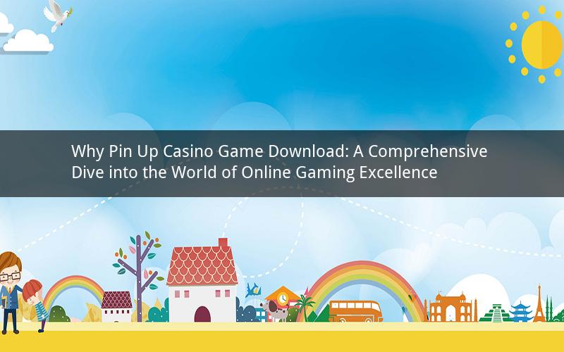 Why Pin Up Casino Game Download: A Comprehensive Dive into the World of Online Gaming Excellence