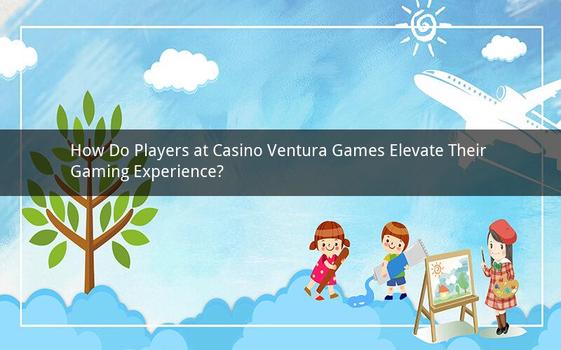 How Do Players at Casino Ventura Games Elevate Their Gaming Experience?