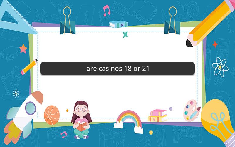 are casinos 18 or 21