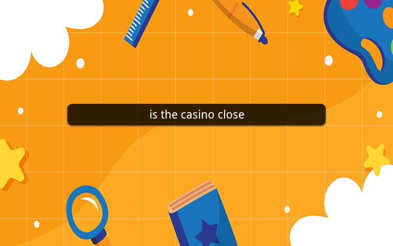 is the casino close